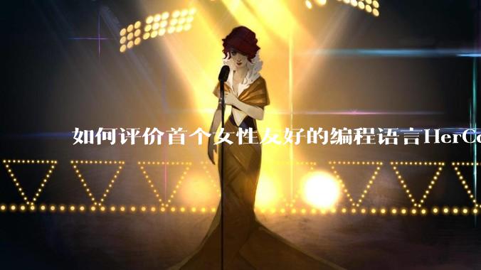 如何评价首个女性友好的编程语言HerCode?