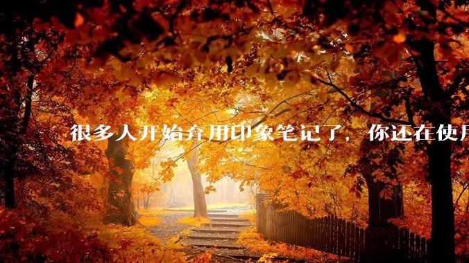 很多人开始弃用印象笔记了，你还在使用印象笔记吗？