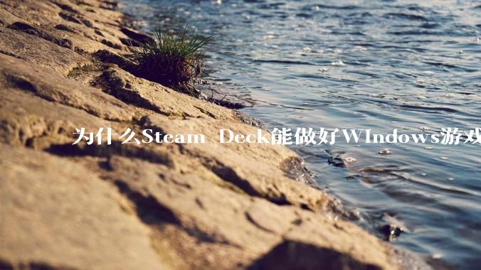 为什么Steam Deck能做好Windows游戏转译但是Apple Mac就做不好？
